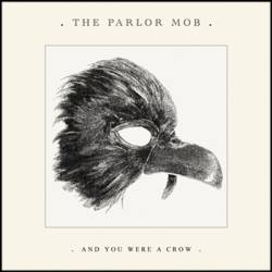 The Parlor Mob : And You Were a Crow